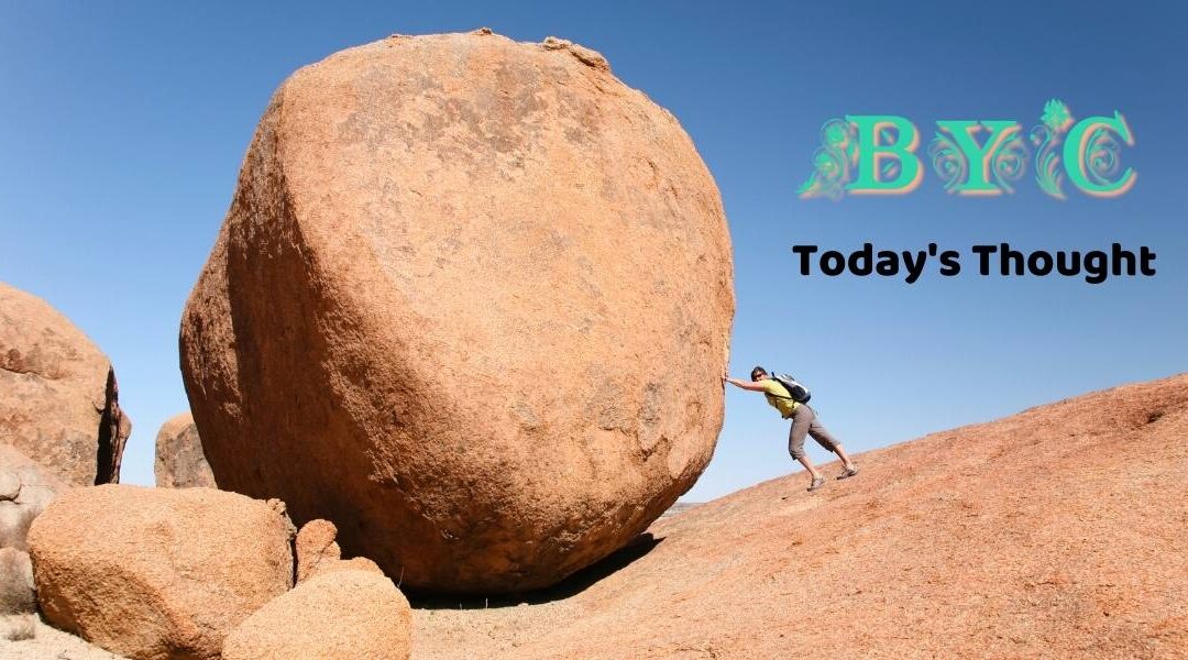 Photo of person pushing giant rolling rock Todays Thought